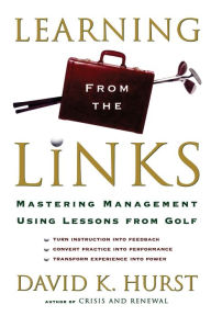 Title: Learning from the Links: Mastering Management Using Lessons From Golf, Author: David K. Hurst