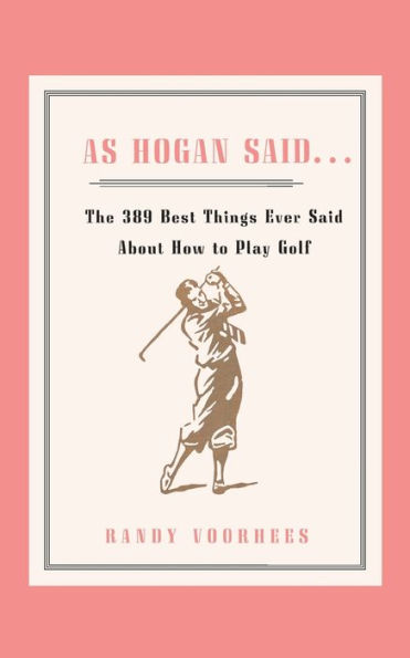 As Hogan Said . .: The 389 Best Things Anyone about How to Play Golf