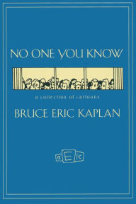 Title: NO ONE YOU KNOW: A Collection of Cartoons, Author: Bruce Eric Kaplan