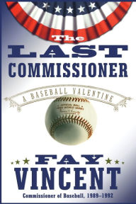 Title: The Last Commissioner: A Baseball Valentine, Author: Fay Vincent