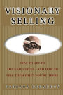 Visionary Selling: How to Get to Top Executives and How to Sell Them When You're There