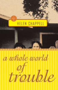 Title: A Whole World of Trouble: A Novel, Author: Helen Chappell