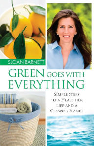 Title: Green Goes with Everything: Simple Steps to a Healthier Life and a Cleaner Planet, Author: Sloan Barnett