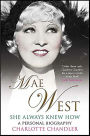 She Always Knew How: Mae West, a Personal Biography