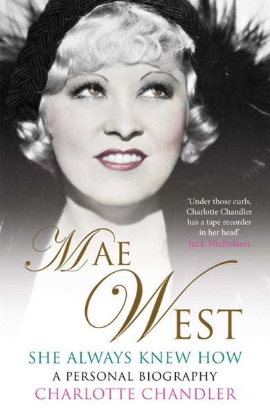 She Always Knew How: Mae West, a Personal Biography