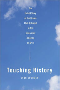 Title: Touching History: The Untold Story of the Drama That Unfolded in the Skies Over America on 9/11, Author: Lynn Spencer