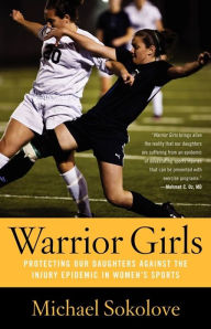 Title: Warrior Girls: Protecting Our Daughters Against the Injury Epidemic in Women's Sports, Author: Michael Sokolove