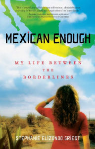 Title: Mexican Enough: My Life between the Borderlines, Author: Stephanie Elizondo Griest