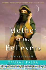 Title: Mother of the Believers: A Novel of the Birth of Islam, Author: Kamran Pasha