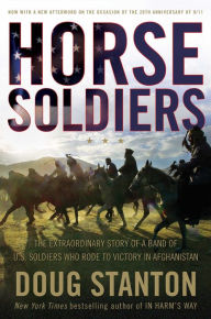 Title: Horse Soldiers: The Extraordinary Story of a Band of U.S. Soldiers Who Rode to Victory in Afghanistan, Author: Doug Stanton