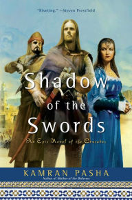 Title: Shadow of the Swords: An Epic Novel of the Crusades, Author: Kamran Pasha