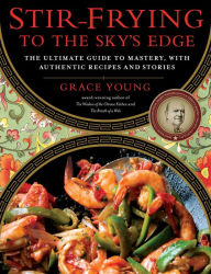 Title: Stir-Frying to the Sky's Edge: The Ultimate Guide to Mastery, with Authentic Recipes and Stories, Author: Grace Young