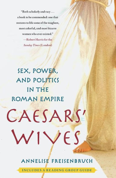 Caesars' Wives: Sex, Power, and Politics in the Roman Empire