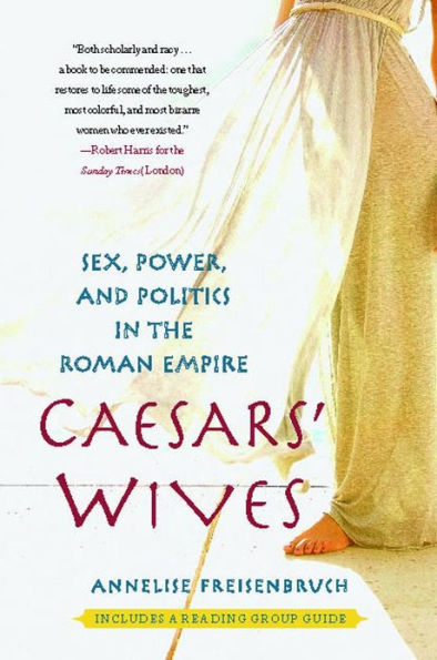 Caesars' Wives: Sex, Power, and Politics in the Roman Empire