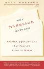 Why Marriage Matters: America, Equality, and Gay People's Right to Marry