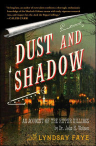 Title: Dust and Shadow: An Account of the Ripper Killings by Dr. John H. Watson, Author: Lyndsay Faye