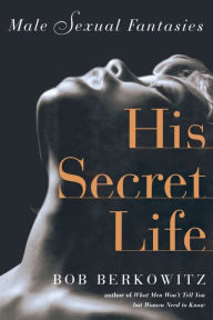 Title: HIS SECRET LIFE: Male Sexual Fantasies, Author: Bob Berkowitz