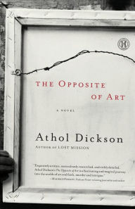 Title: The Opposite of Art: A Novel, Author: Athol Dickson