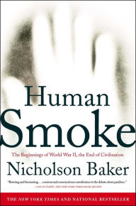 Title: Human Smoke: The Beginnings of World War II, the End of Civilization, Author: Nicholson Baker