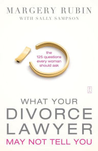 Title: What Your Divorce Lawyer May Not Tell You: The 125 Questions Every Woman Should Ask, Author: Margery Rubin