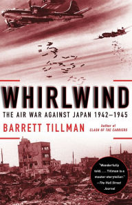 Title: Whirlwind: The Air War Against Japan, 1942-1945, Author: Barrett Tillman