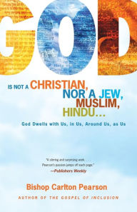 Title: God Is Not a Christian, Nor a Jew, Muslim, Hindu...: God Dwells with Us, in Us, Around Us, as Us, Author: Carlton Pearson