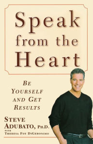 Title: Speak from the Heart: Be Yourself and Get Results, Author: Steve Adubato Ph.D.