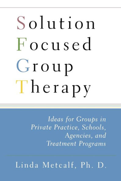 Solution Focused Group Therapy: Ideas for Groups in Private Practise, Schools,