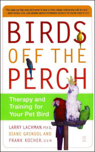 Title: Birds Off the Perch: Therapy and Training for Your Pet Bird, Author: Larry Lachman