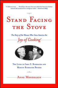 Title: Stand Facing the Stove: The Story of the Women Who Gave America The Joy of Cooking, Author: Anne Mendelson