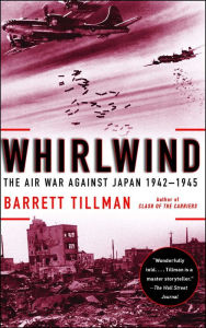 Title: Whirlwind: The Air War Against Japan, 1942-1945, Author: Barrett Tillman