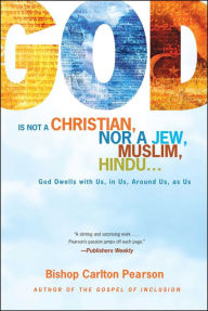 Title: God Is Not a Christian, Nor a Jew, Muslim, Hindu...: God Dwells with Us, in Us, Around Us, as Us, Author: Carlton Pearson