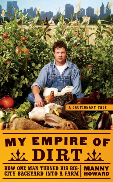 My Empire of Dirt: How One Man Turned His Big-City Backyard into a Farm