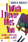 I Wish I Never Met You: Dating the Shiftless, Stupid, and Ugly