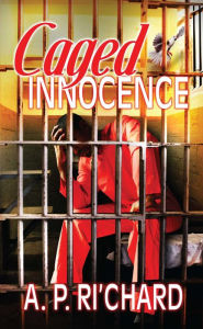 Title: Caged Innocence, Author: A. P. Ri'Chard