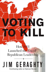 Title: Voting to Kill: How 9/11 Launched the Era of Republican Leadership, Author: Jim Geraghty