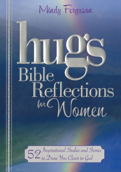 Hugs Bible Reflections for Women: 52 Inspirational Studies and Stories to Draw You Closer God