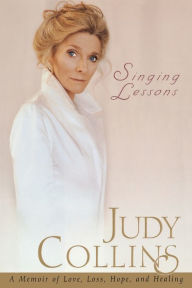 Title: Singing Lessons: A Memoir of Love, Loss, Hope and Healing, Author: Judy Collins