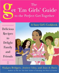 Title: The Get 'Em Girls' Guide to the Perfect Get-Together: Delicious Recipes to Delight Family and Friends, Author: Shakara Bridgers