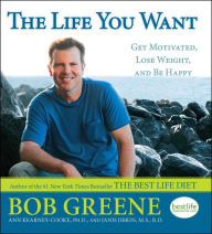 Title: The Life You Want: Get Motivated, Lose Weight, and Be Happy, Author: Bob Greene