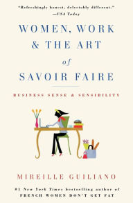 Title: Women, Work & the Art of Savoir Faire: Business Sense & Sensibility, Author: Mireille Guiliano