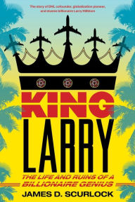 Title: King Larry: The Life and Ruins of a Billionaire Genius, Author: James D. Scurlock