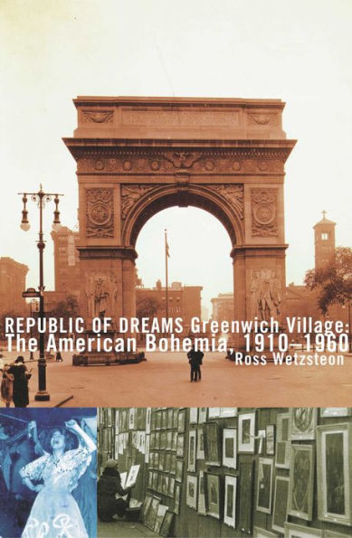 Republic of Dreams: Greenwich Village: The American Bohemia, 1910-1960