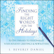 Title: Finding the Right Words for the Holidays: Festive Phrases to Personalize Your Holiday Greetings and Newsletters, Author: J. Beverly Daniel