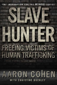 Title: Slave Hunter: One Man's Global Quest to Free Victims of Human Trafficking, Author: Aaron Cohen