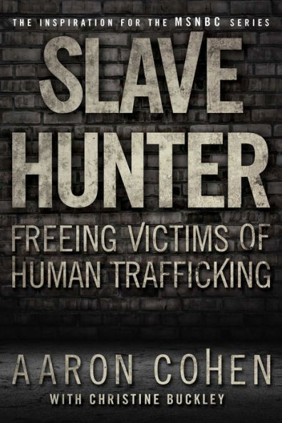 Slave Hunter: One Man's Global Quest to Free Victims of Human Trafficking