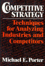 Competitive Strategy: Techniques for Analyzing Industries and Competitors