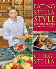 Title: Eating Stella Style: Low-Carb Recipes for Healthy Living, Author: George Stella