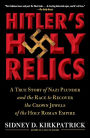 Hitler's Holy Relics: A True Story of Nazi Plunder and the Race to Recover the Crown Jewels of the Holy Roman Empire