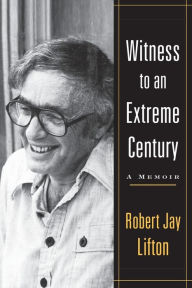 Title: Witness to an Extreme Century: A Memoir, Author: Robert Jay Lifton